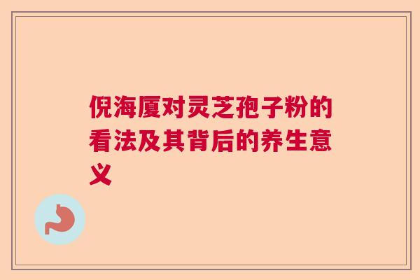 倪海厦对灵芝孢子粉的看法及其背后的养生意义  第1张