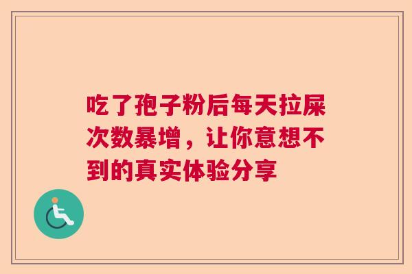 吃了孢子粉后每天拉屎次数暴增，让你意想不到的真实体验分享  第1张