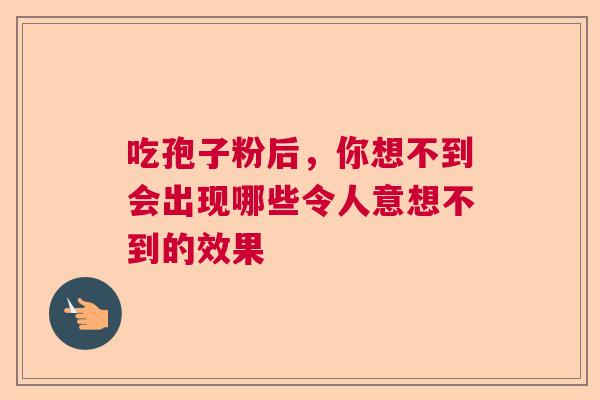 吃孢子粉后，你想不到会出现哪些令人意想不到的效果  第1张