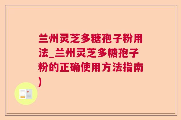 兰州灵芝多糖孢子粉用法_兰州灵芝多糖孢子粉的正确使用方法指南)  第1张