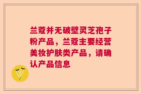 兰蔻并无破壁灵芝孢子粉产品，兰蔻主要经营美妆护肤类产品，请确认产品信息  第1张