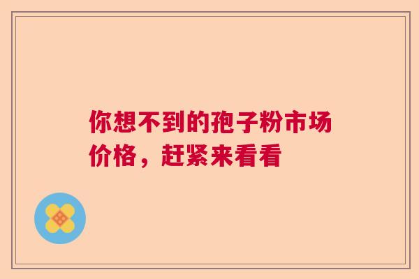 你想不到的孢子粉市场价格，赶紧来看看  第1张