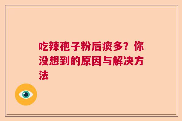 吃辣孢子粉后痰多？你没想到的原因与解决方法  第1张
