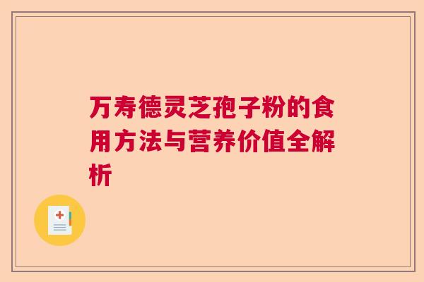 万寿德灵芝孢子粉的食用方法与营养价值全解析  第1张
