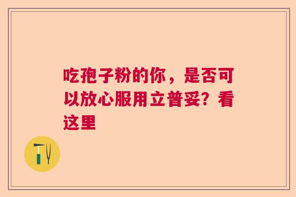 吃孢子粉的你，是否可以放心服用立普妥？看这里  第1张