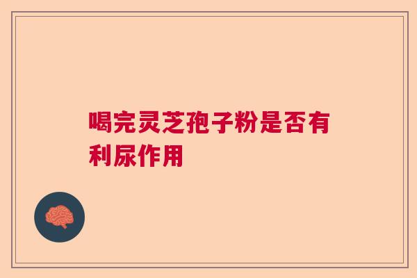 喝完灵芝孢子粉是否有利尿作用  第1张