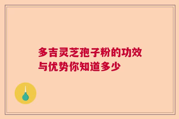 多吉灵芝孢子粉的功效与优势你知道多少  第1张