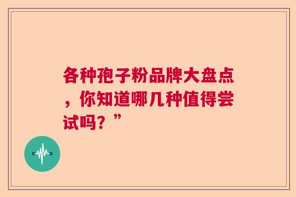 各种孢子粉品牌大盘点，你知道哪几种值得尝试吗？”  第1张