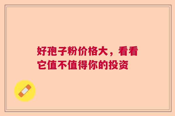 好孢子粉价格大，看看它值不值得你的投资  第1张
