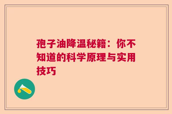 孢子油降温秘籍：你不知道的科学原理与实用技巧  第1张