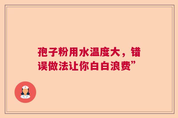 孢子粉用水温度大，错误做法让你白白浪费”  第1张