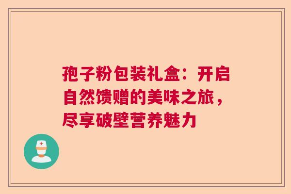 孢子粉包装礼盒：开启自然馈赠的美味之旅，尽享破壁营养魅力  第1张