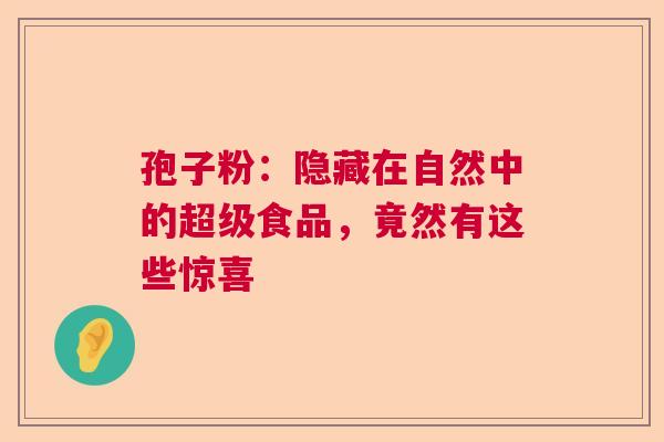 孢子粉：隐藏在自然中的超级食品，竟然有这些惊喜  第1张