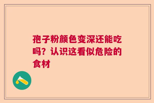孢子粉颜色变深还能吃吗？认识这看似危险的食材  第1张