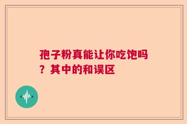 孢子粉真能让你吃饱吗？其中的和误区  第1张