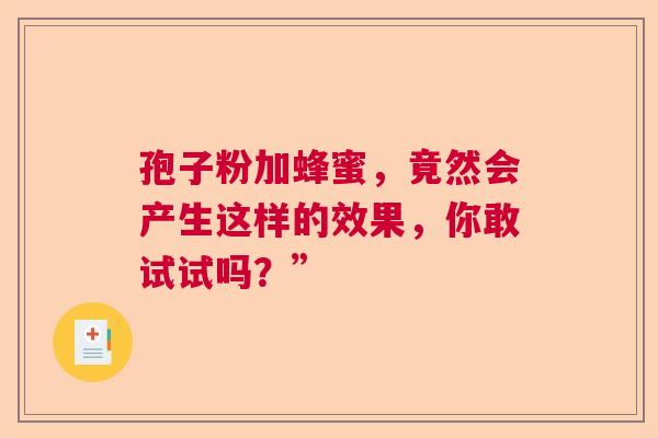 孢子粉加蜂蜜，竟然会产生这样的效果，你敢试试吗？”  第1张