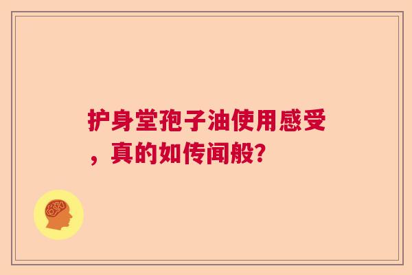 护身堂孢子油使用感受，真的如传闻般？  第1张