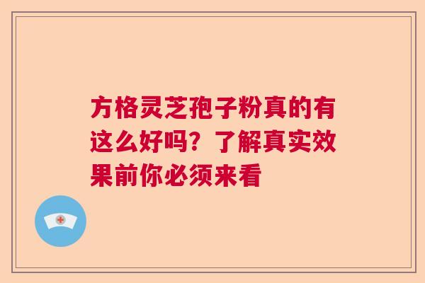 方格灵芝孢子粉真的有这么好吗？了解真实效果前你必须来看  第1张