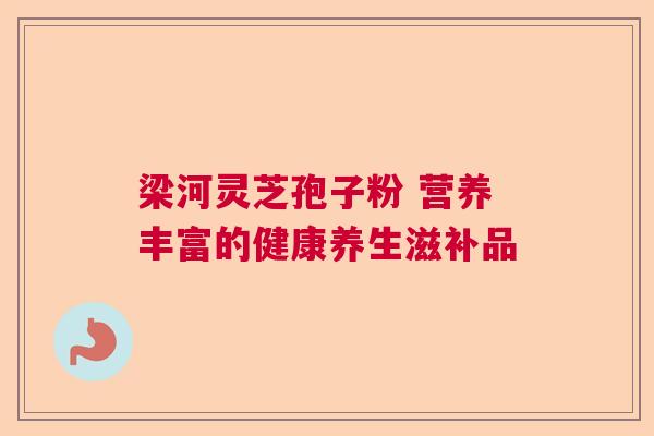 梁河灵芝孢子粉 营养丰富的健康养生滋补品  第1张