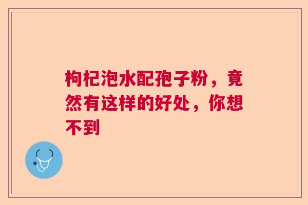 枸杞泡水配孢子粉，竟然有这样的好处，你想不到  第1张