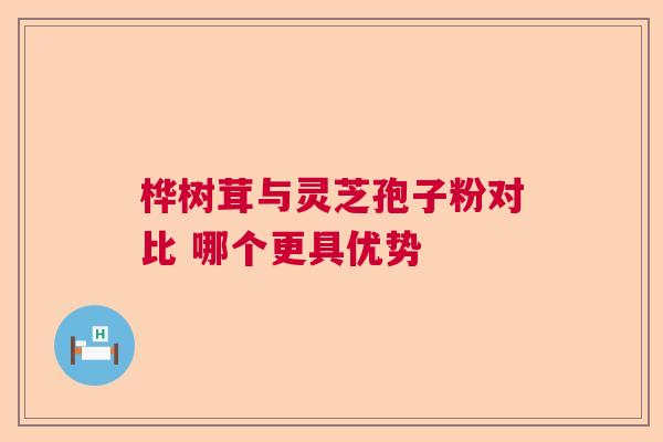 桦树茸与灵芝孢子粉对比 哪个更具优势  第1张