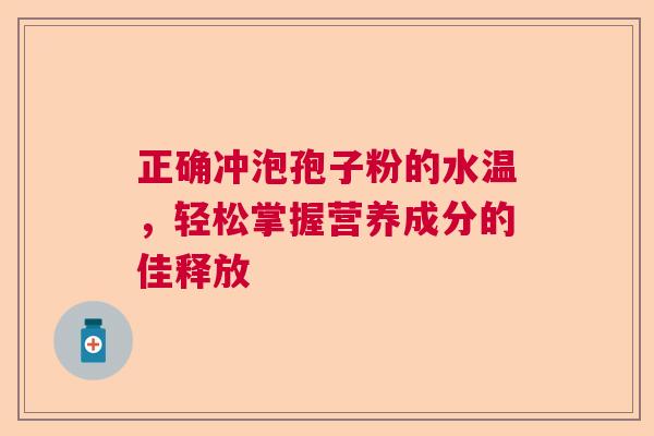 正确冲泡孢子粉的水温，轻松掌握营养成分的佳释放  第1张