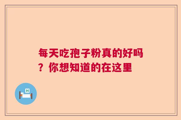 每天吃孢子粉真的好吗？你想知道的在这里  第1张