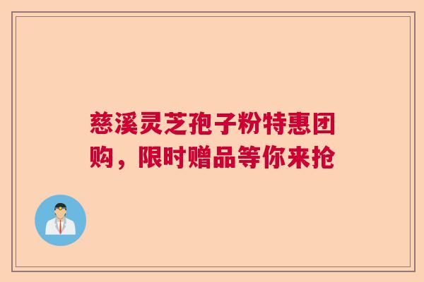 慈溪灵芝孢子粉特惠团购，限时赠品等你来抢  第1张
