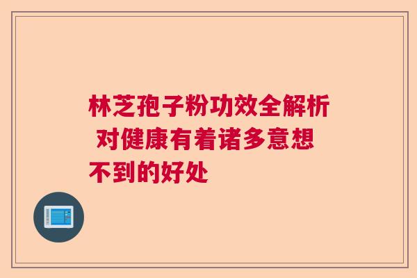 林芝孢子粉功效全解析 对健康有着诸多意想不到的好处  第1张