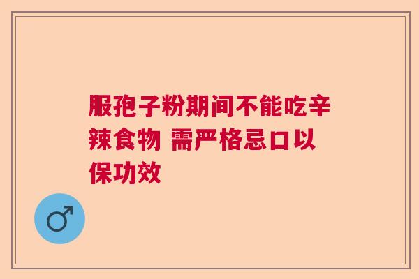 服孢子粉期间不能吃辛辣食物 需严格忌口以保功效  第1张