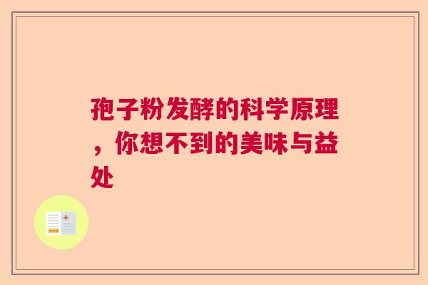 孢子粉发酵的科学原理，你想不到的美味与益处  第1张