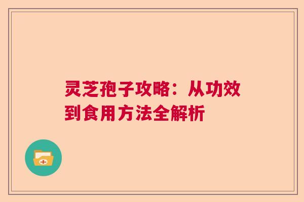灵芝孢子攻略：从功效到食用方法全解析  第1张