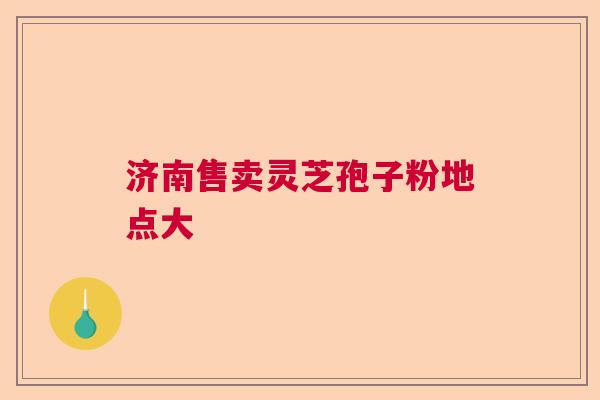 济南售卖灵芝孢子粉地点大  第1张