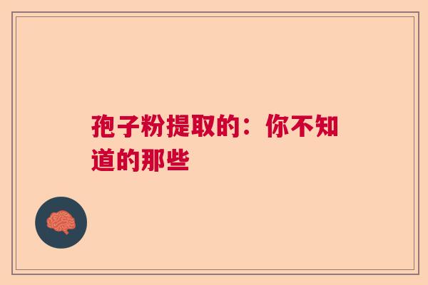 孢子粉提取的：你不知道的那些  第1张
