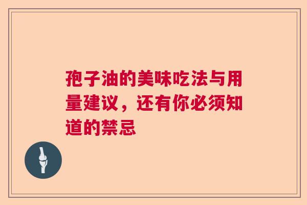 孢子油的美味吃法与用量建议，还有你必须知道的禁忌  第1张