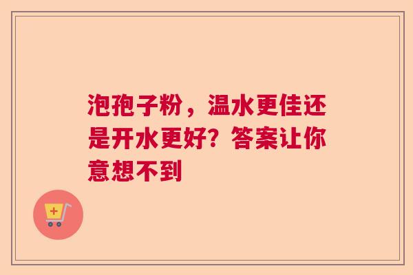 泡孢子粉，温水更佳还是开水更好？答案让你意想不到  第1张