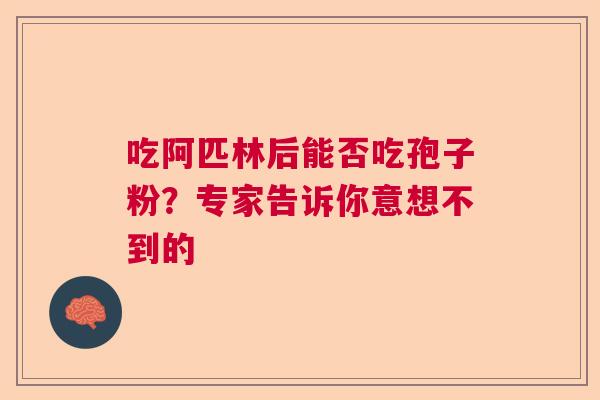 吃阿匹林后能否吃孢子粉？专家告诉你意想不到的  第1张