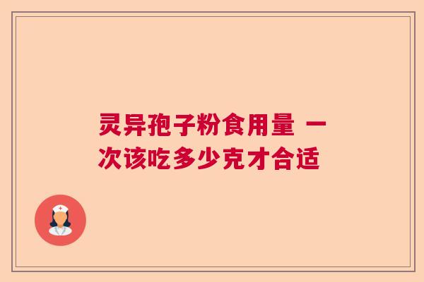 灵异孢子粉食用量 一次该吃多少克才合适  第1张