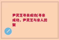 尹灵芝寻亲成功(寻亲成功，尹灵芝与亲人团聚