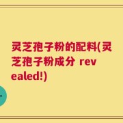 灵芝孢子粉的配料(灵芝孢子粉成分 revealed!)