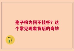 孢子粉为何不挂杯？这个常见现象背后的奇妙