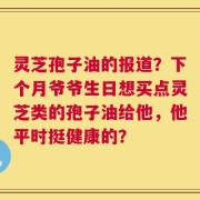 灵芝孢子油的报道？下个月爷爷生日想买点灵芝类的孢子油给他，他平时挺健康的？