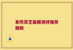 素玳灵芝面膜测评推荐视频