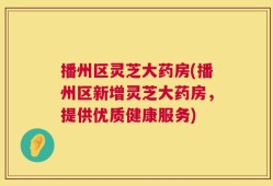 播州区灵芝大药房(播州区新增灵芝大药房，提供优质健康服务)