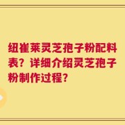 纽崔莱灵芝孢子粉配料表？详细介绍灵芝孢子粉制作过程？