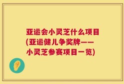 亚运会小灵芝什么项目(亚运健儿争奖牌——小灵芝参赛项目一览)