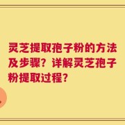 灵芝提取孢子粉的方法及步骤？详解灵芝孢子粉提取过程？