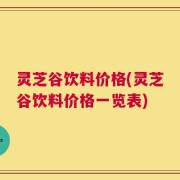 灵芝谷饮料价格(灵芝谷饮料价格一览表)
