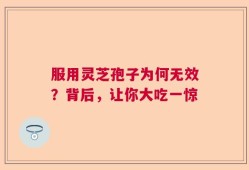 服用灵芝孢子为何无效？背后，让你大吃一惊
