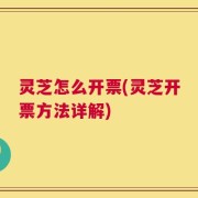 灵芝怎么开票(灵芝开票方法详解)